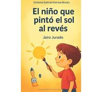 El niño que pintaba el sol al revés - y otras historias para nunca rendirse: Cuentos sobre equivocarse, aprender y seguir adelante.
