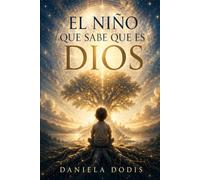 El niño que sabe que es Dios: Neurociencia, alma y potencial infinito: cómo acompañar a un ser que ya sabe quién es
