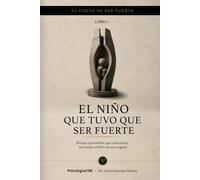 EL NIÑO QUE TUVO QUE SER FUERTE: Por qué aprendiste que descansar, necesitar o fallar no era seguro (SERIE 2 EL COSTO DE SER FUERTE)
