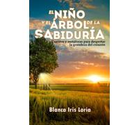EL NIÑO Y EL ÁRBOL DE LA SABIDURÍA: Cuentos y metáforas para despertar la grandeza del corazón