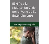 El Niño y la Muerte: Un Viaje por el Valle de Su Entendimiento. (Conexión Psico-bíblica: Caminos de Bienestar.)