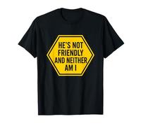 Él no es amistoso y yo Tampoco lo Soy Camiseta