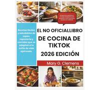 EL NO OFICIALLIBRO DE COCINA DE TIKTOK 2026: Recetas fáciles y saludables de sopas, repostería y comidas que se adaptan a tu estilo de vida ajetreado.