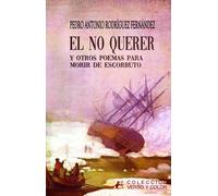 EL NO QUERER Y OTROS POEMAS PARA MORIR DE ESCORBUTO | Pedro Antonio Rodríguez Fernández