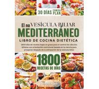 El NO VESÍCULA BILIAR MEDITERRÁNEO LIBRO DE COCINA DE LA DIETA: 1800 días de recetas bajas en grasa para el control de cálculos biliares con ... Recipes for Chronic Health and Wellness)