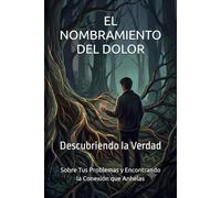 EL NOMBRAMIENTO DEL DOLOR: Descubriendo la Verdad