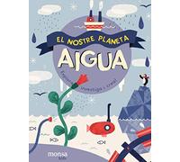 Aigua: El Nostre Planeta: Explora Ivestiga I Crea!