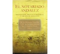 El Notariado Andaluz. Institución, práctica notarial y archivos: Siglo XVI (Fuera de Colección)