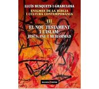 El Nou Testament i l'Islam: Jesús, Pau i Muhàmmad (Enigmes de la Bíblia i cultura contemporània, III) | Lluís Busquets I Grabulosa