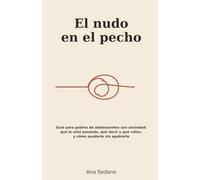 El nudo en el pecho: Guía para padres de adolescentes con ansiedad: qué le está pasando, qué decir y qué callar, y cómo ayudarle sin agobiarle