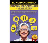 EL NUEVO DINERO: BITCOIN, BLOCKCHAIN Y LO QUE SE VIENE Explicado para mi abuela: Aprende fácil Blockchain, bitcoin, Web3, Tokenización, Smart Contracts, Wallet, NFTs, Criptomonedas, DeFi, DApps …