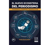 El nuevo ecosistema del periodismo - 1ra edición: Convergencia, audiencias y desafíos éticos