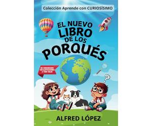 EL NUEVO LIBRO DE LOS PORQUÉS: Las respuestas a las preguntas de los más pequeños por el autor de "Ya está el listo que todo lo sabe" y "Curiosísimo"