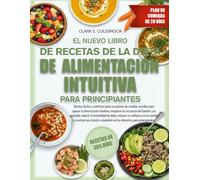 EL NUEVO LIBRO DE RECETAS DE LA DIETA DE ALIMENTACIÓN INTUITIVA PARA PRINCIPIANTES: Recetas fáciles y nutritivas junto con planes de comidas sencillos ... del hambre y la saciedad, reducir la...