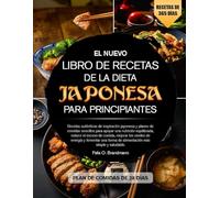 EL NUEVO LIBRO DE RECETAS DE LA DIETA JAPONESA PARA PRINCIPIANTES: Recetas auténticas de inspiración japonesa y planes de comidas sencillos para ... mejorar los niveles de energía y fomentar...