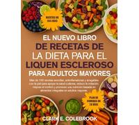 EL NUEVO LIBRO DE RECETAS DE LA DIETA PARA EL LIQUEN ESCLEROSO PARA ADULTOS MAYORES: Más de 100 recetas sencillas, antiinflamatorias y amigables con ... mejorar el confort y promover una nutrici...