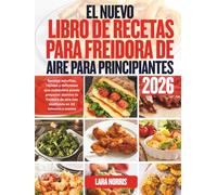 El Nuevo Libro De Recetas Para Freidora De Aire Para Principiantes 2026: Recetas sencillas, rápidas y deliciosas que cualquiera puede preparar: domina ... de aire con confianza en 30 minutos o menos