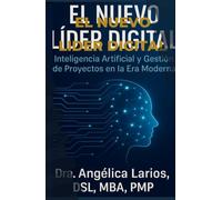El Nuevo Líder Digital: Inteligencia Artificial y Gestión de Proyectos en la Era Moderna. (Liderazgo y Dirección de Proyectos)