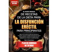 EL NUEVO MANUAL DE RECETAS DE LA DIETA PARA LA DISFUNCIÓN ERÉCTIL PARA PRINCIPIANTES: Más de 100 recetas sencillas que estimulan la circulación y ... aumentar la energía, apoyar la vitalidad...