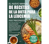 EL NUEVO MANUAL DE RECETAS DE LA DIETA PARA LA LEUCEMIA PARA PRINCIPIANTES: Más de 450 recetas fáciles y suaves, junto con planes de comidas sencillos ... diaria, fortalecer el cuerpo, mejorar la ...