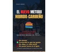 El Nuevo Método Híbrido-Caribeño: Para mujeres profesionales que quieren bajar de peso sin dietas, comiendo lo que les gusta, sin dejar su vida social, sin pasar horas en el gym.