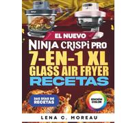El Nuevo Ninja CRISPi PRO 7 en 1 XL Glass Air Fryer Recetas: 365 días de recetas crujientes, rápidas, saludables y deliciosas para preparar y ... con bono incluido (Edición a todo color)