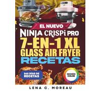 El Nuevo Ninja CRISPi PRO 7 en 1 XL Glass Air Fryer Recetas: 365 días de recetas crujientes, rápidas, saludables y deliciosas para preparar y ... con bono incluido (Edición a todo color)