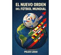 EL NUEVO ORDEN DEL. FUTBOL MUNDIAL: Cómo se reconfigura el poder en el deporte más popular del planeta