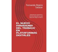 EL NUEVO PARADIGMA DEL TRABAJO EN PLATAFORMAS DIGITALES: Subordinación algorítmica, derechos laborales y la caja negra del código en México (Derecho Laboral Cuarto de Siglo)