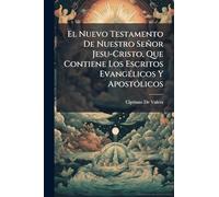 El Nuevo Testamento De Nuestro Señor Jesu-Cristo, Que Contiene Los Escritos EvangÃ(c)licos Y ApostÃ3licos