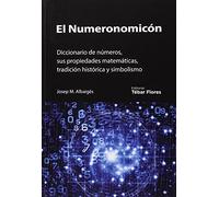 El numeronomicón: Diccionario de números, sus propiedades matemáticas, tradición histórica y simbolismo (SIN COLECCION)