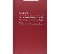 El Obispo En La Antigüedad Tardía: Homenaje a Ramón Teja (Estructuras y procesos. Religión)