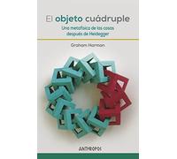 El Objeto Cuádruple: Una metafísica de las cosas después de Heidegger (Autores, Textos y Temas. Filosofía)
