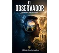 El observador Cómo el tipo de observador que eres crea tu realidad, tus decisiones y tu liderazgo