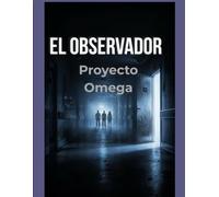 El Observador: Proyecto Omega: La verdad nunca fue el objetivo. Solo observarte.
