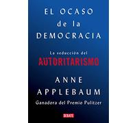 El ocaso de la democracia: La seducción del autoritarismo (Historia)