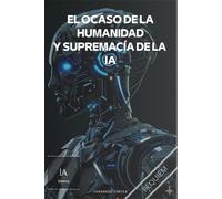 El ocaso de la humanidad y supremacía de la IA