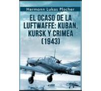 El Ocaso De La Luftwaffe: Kuban Kursk Y Crimea (1943).