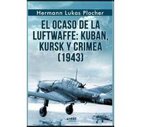 EL OCASO DE LA LUFTWAFFE: KUBAN, KURSK Y CRIMEA (1943).