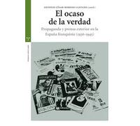 El ocaso de la verdad. Propaganda y prensa exterior en la España franquista (1936-1945) | Antonio César Moreno Cantano