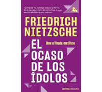 El ocaso de los ídolos: Cómo se filosofa a martillazos (Austral Sabiduría)