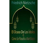 El Ocaso De Los Ídolos o Cómo Se Filosofa a Martillazos
