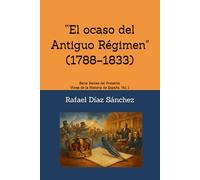 “El ocaso del Antiguo Régimen" (1788-1833): Serie: Raíces del Presente. Voces de la Historia de España. Vol. I.