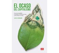 El ocaso del capitalismo: Por qué son incompatibles el crecimiento y la protección del clima; y cómo viviremos en el futuro: 11 (Ideas)