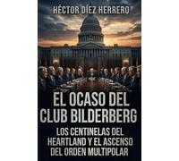 EL OCASO DEL CLUB BILDERBERG: LOS CENTINELAS DEL HEARTLAND Y EL ASCENSO DEL ORDEN MULTIPOLAR
