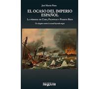 El ocaso del imperio español: La pérdida de Cuba, Filipinas y Puerto Rico
