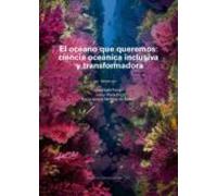 El Oceano Que Queremos: Ciencia Oceanica Inclusiva Y Transformadora