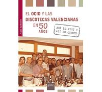 EL OCIO Y LAS DISCOTECAS VALENCIANAS EN 50 AÑOS: Así lo viví y así lo cuento