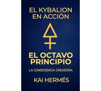 El octavo principio. La consciencia creadora: El poder de observar, imaginar y manifestar (Los 7 principios herméticos para la vida moderna)