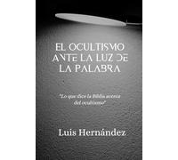 El Ocultismo Ante la Luz de la Palabra: ¨Lo que dice la Biblia acerca del ocultismo¨